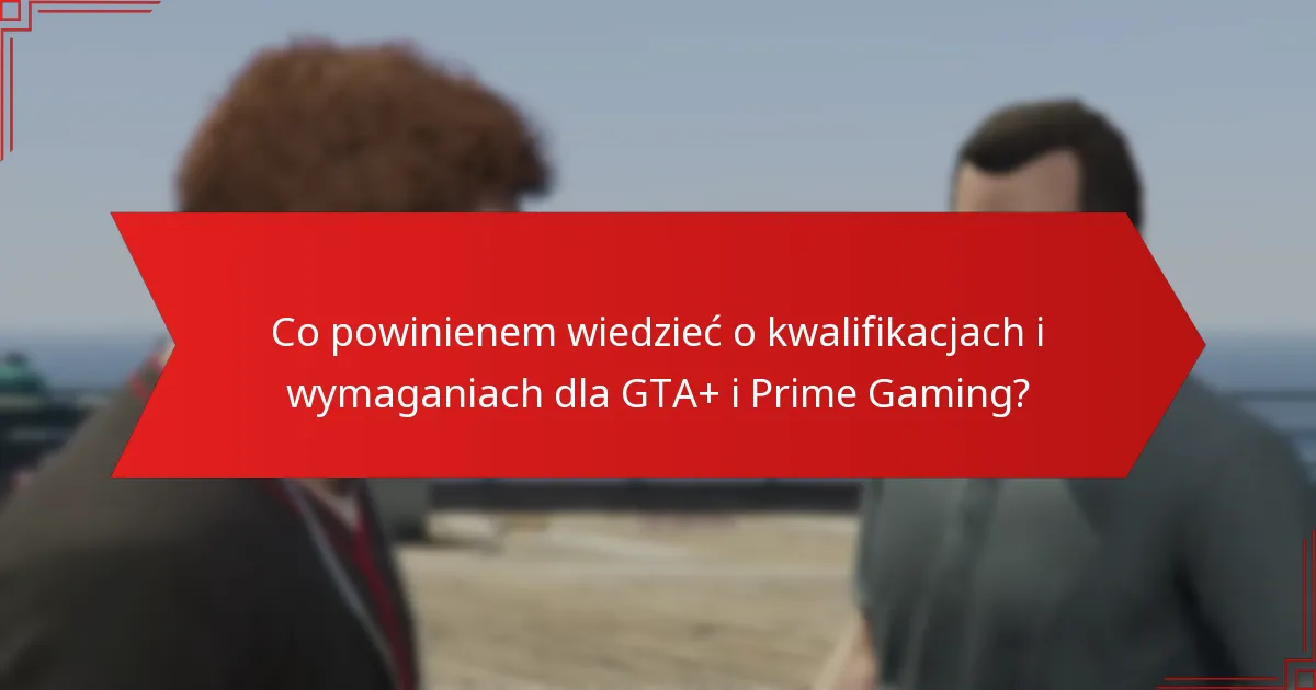 Jakie bonusy i nagrody są dostępne przez GTA+ i Prime Gaming?