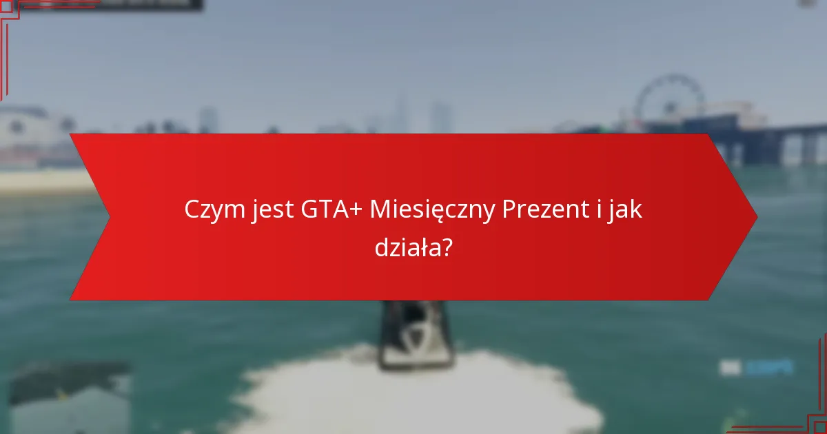 Jak odebrać mój GTA+ Miesięczny Prezent?