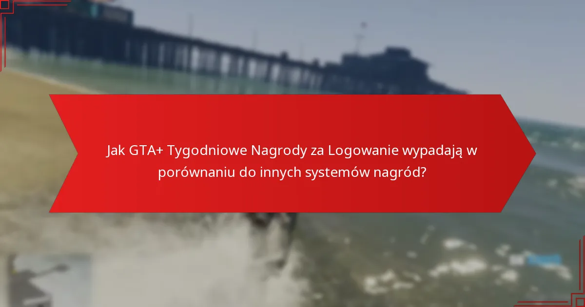 Jakie rodzaje prezentów oferowane są w GTA+ Tygodniowych Nagród za Logowanie?