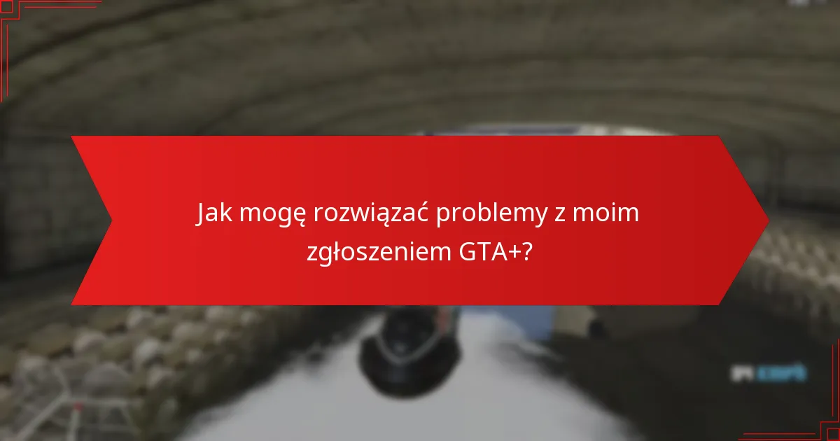 Jakie typowe problemy mogę napotkać podczas procesu zgłaszania?