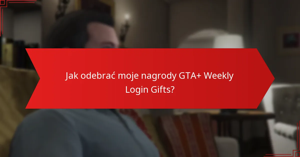 Jakie rodzaje nagród są dostępne w GTA+ Weekly Login Gifts?