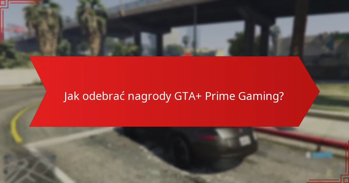 Jak odebrać nagrody GTA+ Prime Gaming?