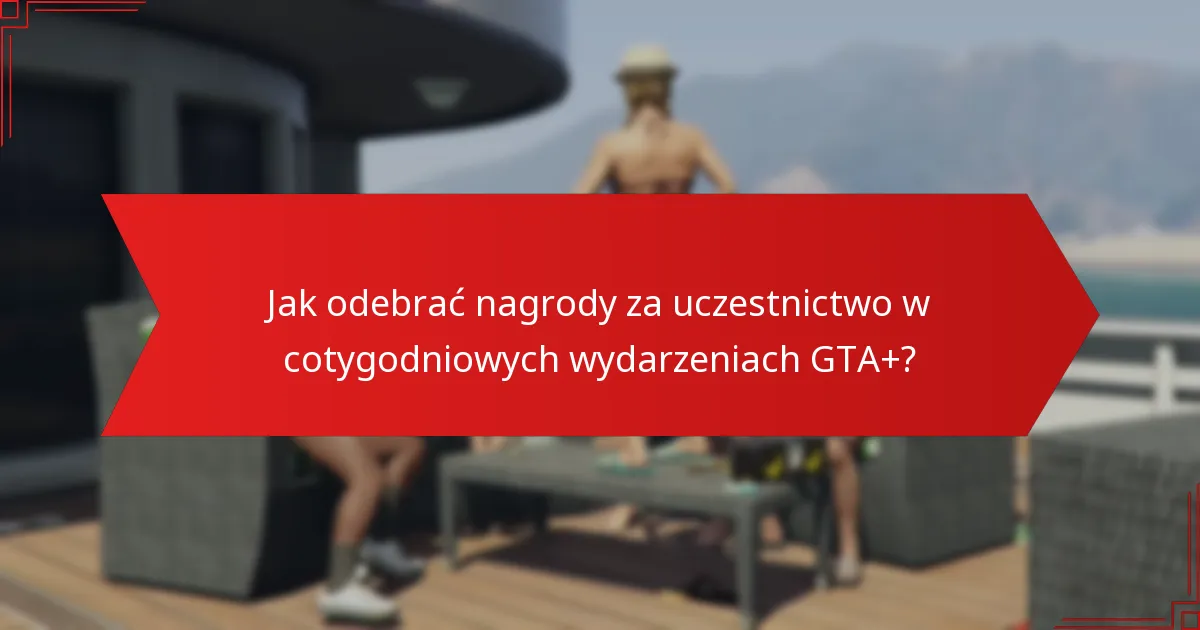 Kto jest uprawniony do nagród za uczestnictwo w cotygodniowych wydarzeniach GTA+?