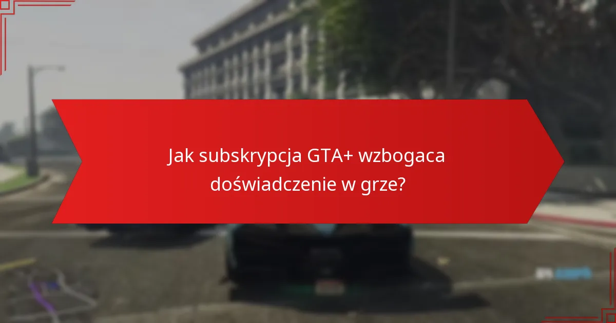 Jakie nagrody można zdobyć w tym tygodniu z GTA+?