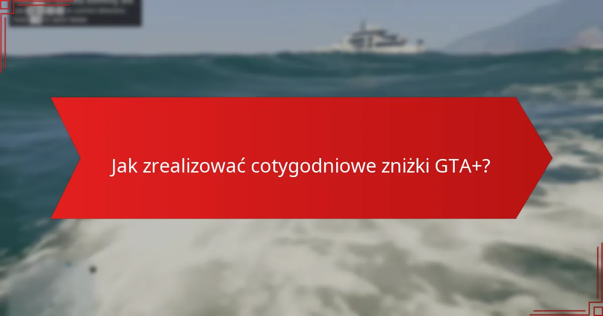 Jakie są oszczędności z cotygodniowych zniżek GTA+?
