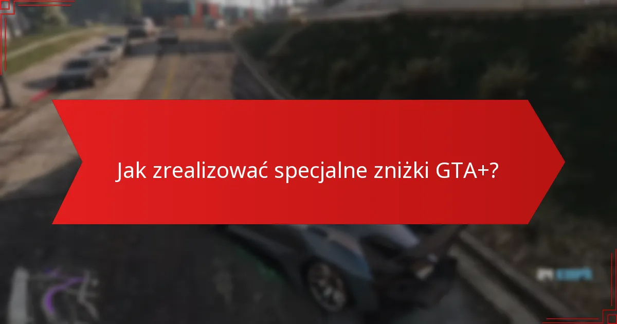Jak zrealizować specjalne zniżki GTA+?