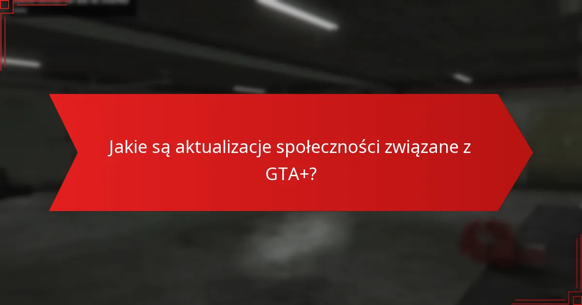 Jakie są aktualizacje społeczności związane z GTA+?