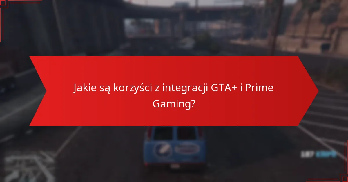 Jakie są korzyści z integracji GTA+ i Prime Gaming?