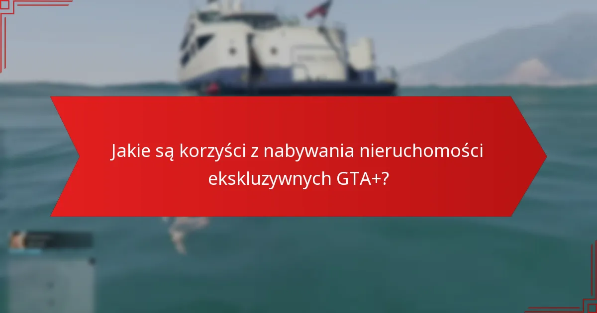 Jak nieruchomości ekskluzywne GTA+ wypadają w porównaniu do standardowych nieruchomości?