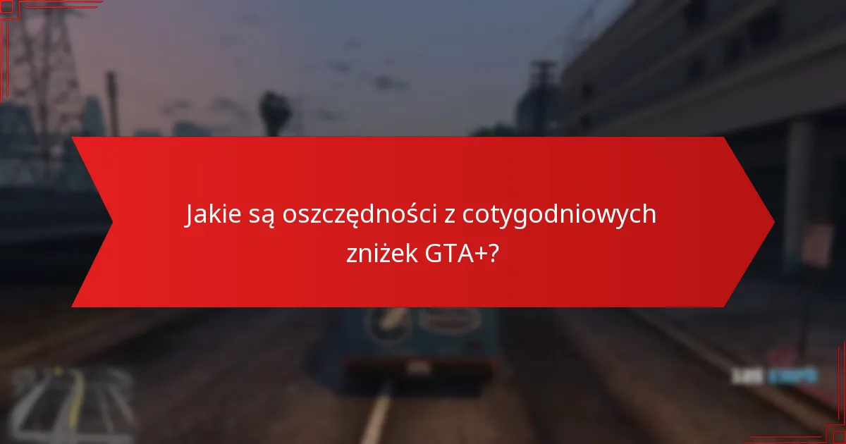Jakie wskazówki mogą maksymalizować moje oszczędności z GTA+?